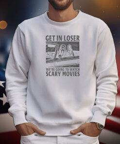 Get In Loser – We’re Going To Watch Scary Movies Tee Shirts