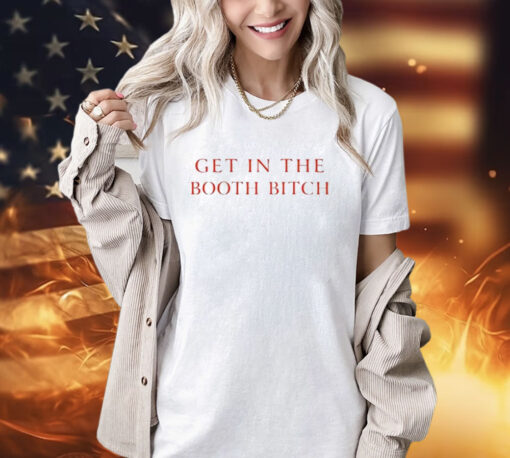 Get In The Booth Bitch Shirt