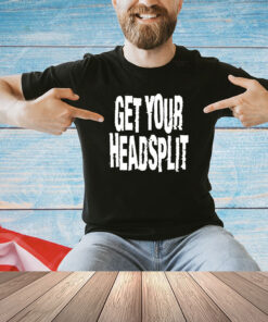 Get your headsplit T-shirt