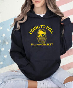 Going to bell in a handbasket T-shirt