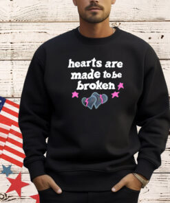 Hearts are made to be broken shirt