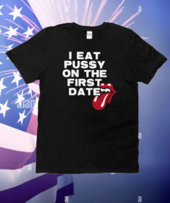 I Eat Pussy On The First Date T-Shirt