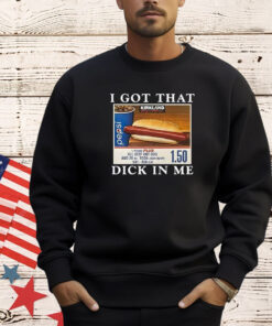 I Got That Dick In Me T-Shirt