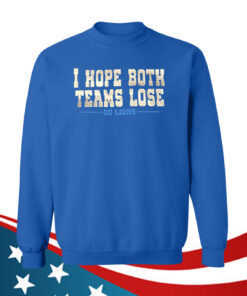 I Hope Both Teams Lose Go Lions Hoodie Tee Shirt