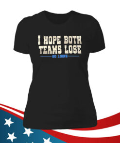 I Hope Both Teams Lose Go Lions Hoodie Tee Shirts