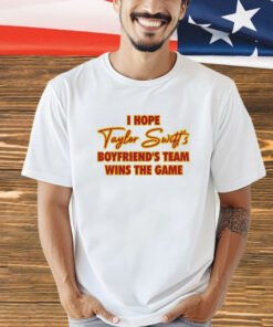 I Hope Taylor Boyfriend’S Team Wins The Game T-Shirt