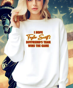 I Hope Taylor Boyfriend’S Team Wins The Game T-Shirt