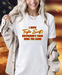 I Hope Taylor Boyfriend’S Team Wins The Game T-Shirt