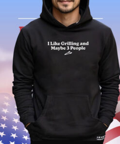 I Like Grilling And Maybe 3 People T-Shirt