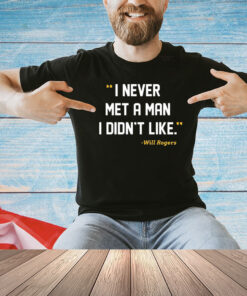 I Never Met A Man I Didn’t Like Will Rogers Never Met John Fisher Shirt