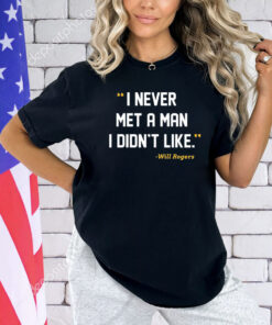 I Never Met A Man I Didn’t Like Will Rogers Never Met John Fisher Shirt