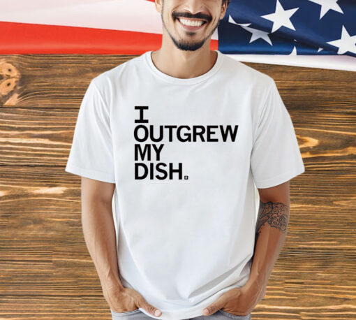 I Outgrew My Dish Shirt