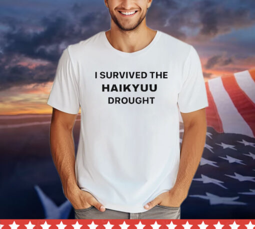 I Survived The Haikyuu Drought T-Shirt