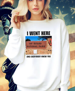 I Went Here And Everybody Knew You Gay Retard National Park Shirt