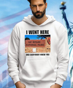 I Went Here And Everybody Knew You Gay Retard National Park Shirt