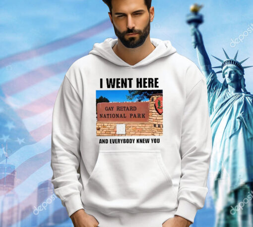 I Went Here And Everybody Knew You Gay Retard National Park Shirt