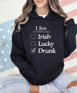 I am check all that apply Irish lucky drunk St Patricks Day shirt