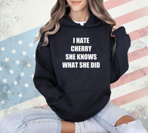 I hate cherry she knows what she did shirt