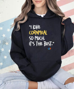 I love cornmeal so much it’s the best shirt