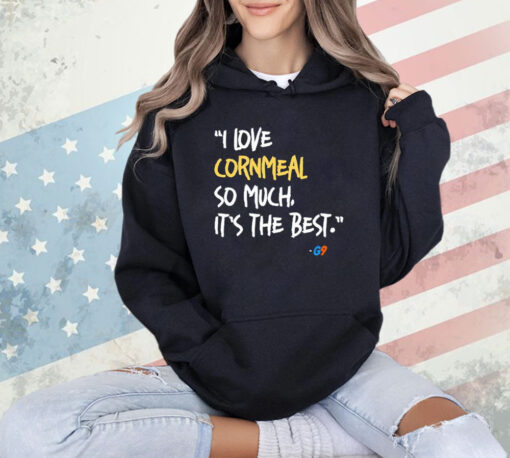 I love cornmeal so much it’s the best shirt