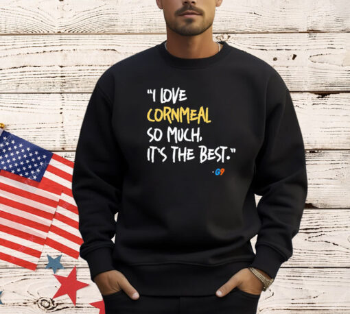 I love cornmeal so much it’s the best shirt