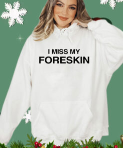 I miss my foreskin T-shirt