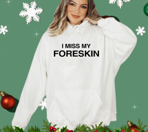 I miss my foreskin T-shirt