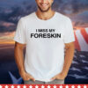 I miss my foreskin T-shirt