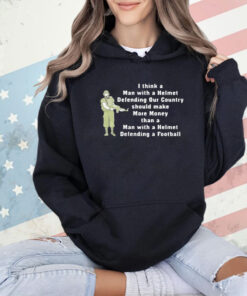 I think a man with a helmet defending our country should make more money T-shirt