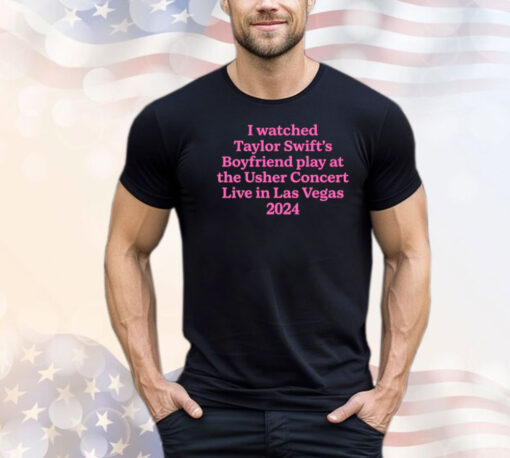 I watched Taylor boyfriend play at the usher concert live in Las Vegas 2024 T-shirt