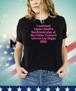 I watched Taylor boyfriend play at the usher concert live in Las Vegas 2024 T-shirt