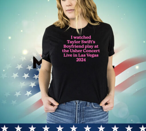 I watched Taylor boyfriend play at the usher concert live in Las Vegas 2024 T-shirt