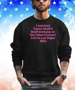 I watched Taylor boyfriend play at the usher concert live in Las Vegas 2024 T-shirt