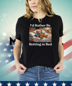I’d Rather Be Rotting In Bed Bear T-Shirt