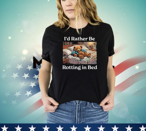 I’d Rather Be Rotting In Bed Bear T-Shirt