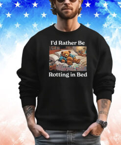 I’d Rather Be Rotting In Bed Bear T-Shirt