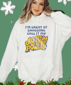 I’m great at shagging call it my autism powers T-shirt