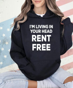 I’m living in your head rent free shirt