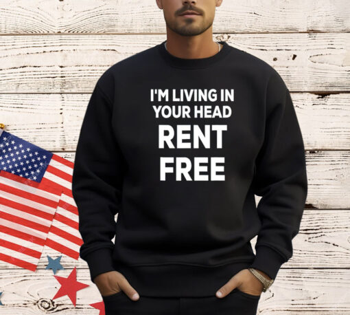 I’m living in your head rent free shirt