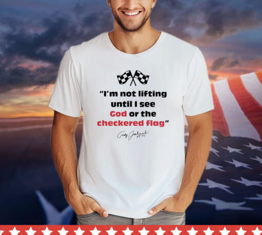 Im not lifting untill i see god or the checkered flag T-shirt