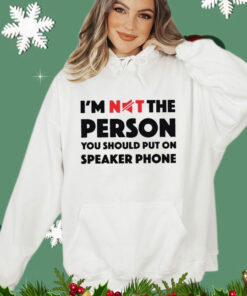 I’m not the person you should put on speaker phone T-shirt