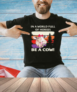 In a world full of horses be a cow vintage T-shirt
