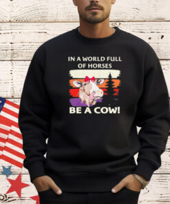 In a world full of horses be a cow vintage T-shirt