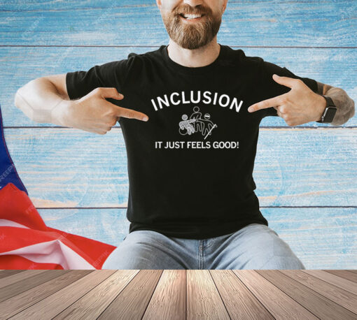 Inclusion it just feels good T-shirt