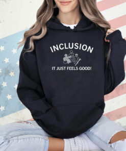 Inclusion it just feels good T-shirt