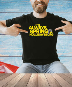It’s always spring in hollidaysburg T-shirt