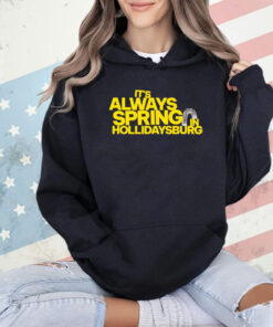 It’s always spring in hollidaysburg T-shirt