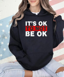 It’s ok to not be ok T-shirt