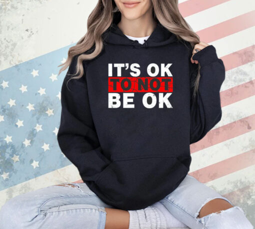 It’s ok to not be ok T-shirt