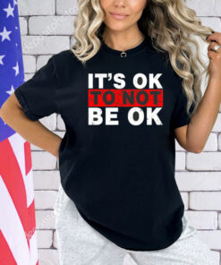 It’s ok to not be ok T-shirt